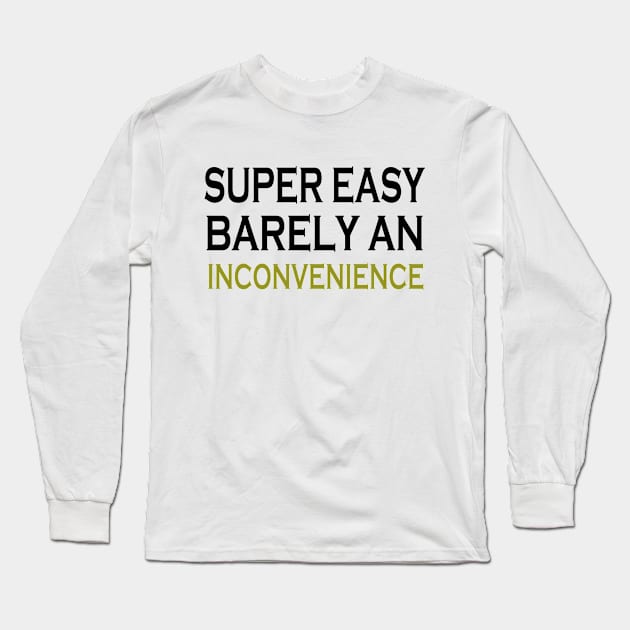 Super Easy Barely An Inconvenience Long Sleeve T-Shirt by Doc Maya